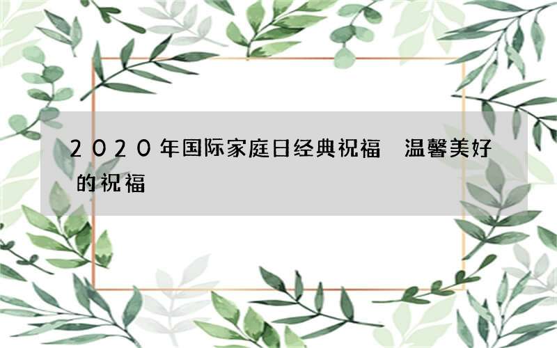 2020年国际家庭日经典祝福 温馨美好的祝福